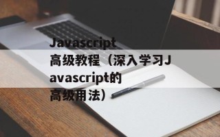 Javascript高级教程（深入学习Javascript的高级用法）