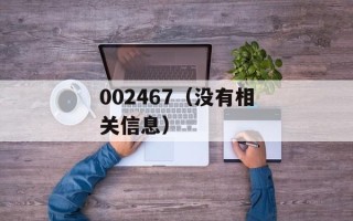 002467（没有相关信息）