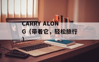 CARRY ALONG（带着它，轻松旅行）