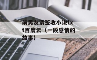 前男友请签收小说txt百度云（一段感情的故事）