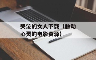 哭泣的女人下载（触动心灵的电影资源）