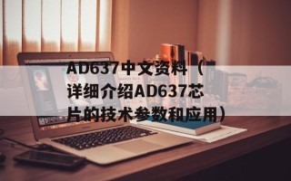 AD637中文资料（详细介绍AD637芯片的技术参数和应用）