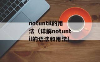 notuntil的用法（详解notuntil的语法和用法）