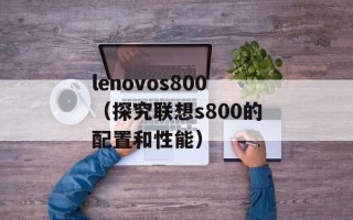 lenovos800（探究联想s800的配置和性能）
