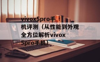 vivox5pro手机评测（从性能到外观全方位解析vivox5pro手机）