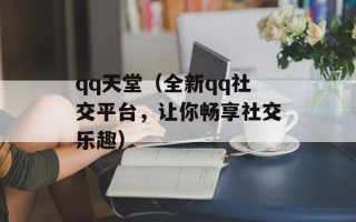 qq天堂（全新qq社交平台，让你畅享社交乐趣）