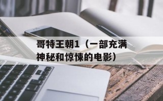 哥特王朝1（一部充满神秘和惊悚的电影）