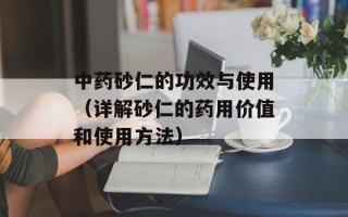 中药砂仁的功效与使用（详解砂仁的药用价值和使用方法）