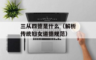 三从四德是什么（解析传统妇女道德规范）