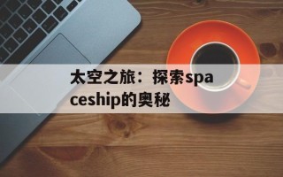 太空之旅：探索spaceship的奥秘