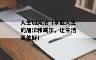 人生加减法（掌握人生的加法和减法，让生活更美好）