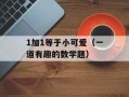 1加1等于小可爱（一道有趣的数学题）