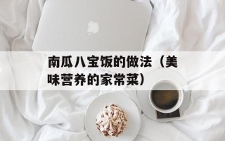 南瓜八宝饭的做法（美味营养的家常菜）