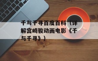 千与千寻百度百科（详解宫崎骏动画电影《千与千寻》）