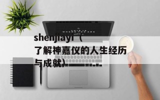shenjiayi（了解神嘉仪的人生经历与成就）