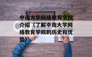 中南大学网络教育学院介绍（了解中南大学网络教育学院的历史和优势）