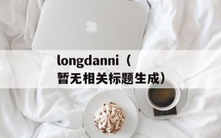 longdanni（暂无相关标题生成）