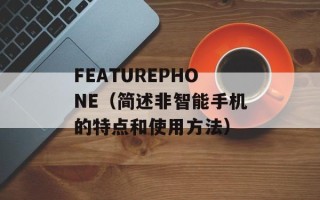 FEATUREPHONE（简述非智能手机的特点和使用方法）