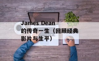 James Dean的传奇一生（回顾经典影片与生平）