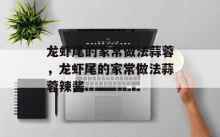 龙虾尾的家常做法蒜蓉，龙虾尾的家常做法蒜蓉辣酱