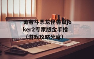 勇者斗恶龙怪兽篇joker2专家版金手指（游戏攻略分享）