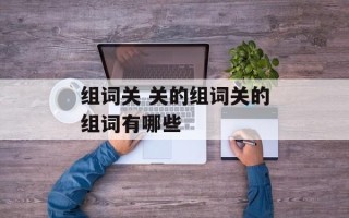 组词关 关的组词关的组词有哪些