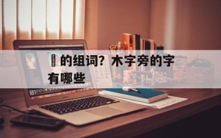 栬的组词？木字旁的字有哪些