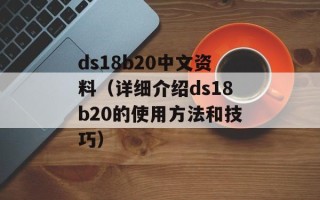 ds18b20中文资料（详细介绍ds18b20的使用方法和技巧）