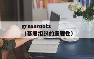 grassroots（基层组织的重要性）