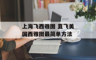 上海飞西雅图 直飞美国西雅图最简单方法