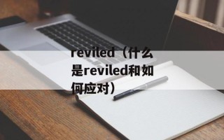 reviled（什么是reviled和如何应对）