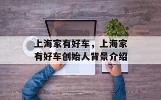 上海家有好车，上海家有好车创始人背景介绍