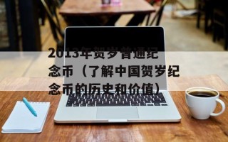 2013年贺岁普通纪念币（了解中国贺岁纪念币的历史和价值）