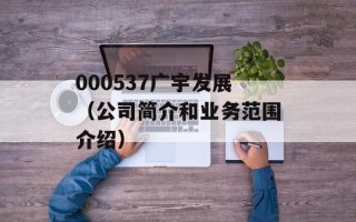 000537广宇发展（公司简介和业务范围介绍）