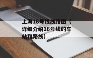 上海16号线线路图（详细介绍16号线的车站和路线）