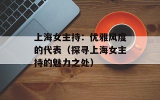 上海女主持：优雅风度的代表（探寻上海女主持的魅力之处）