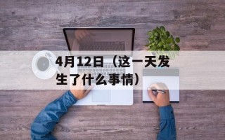 4月12日（这一天发生了什么事情）