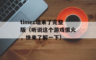 timez墙来了完整版（听说这个游戏很火，快来了解一下）