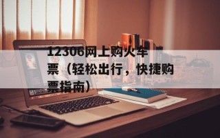 12306网上购火车票（轻松出行，快捷购票指南）