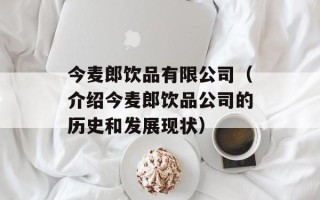 今麦郎饮品有限公司（介绍今麦郎饮品公司的历史和发展现状）