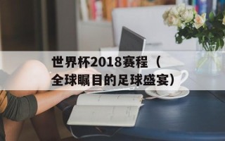 世界杯2018赛程（全球瞩目的足球盛宴）