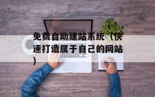 免费自助建站系统（快速打造属于自己的网站）
