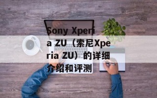 Sony Xperia ZU（索尼Xperia ZU）的详细介绍和评测