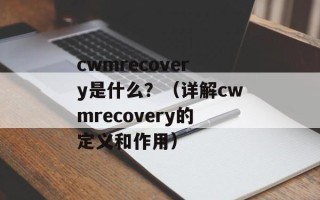 cwmrecovery是什么？（详解cwmrecovery的定义和作用）