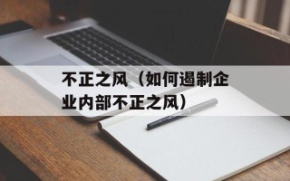 不正之风（如何遏制企业内部不正之风）