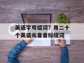 英语字母组词？用二十个英语元音音标组词