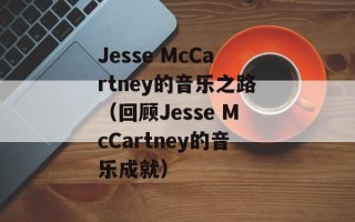 Jesse McCartney的音乐之路（回顾Jesse McCartney的音乐成就）