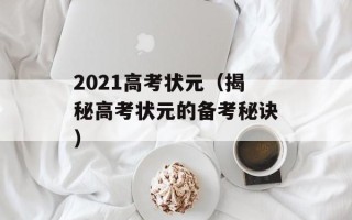 2021高考状元（揭秘高考状元的备考秘诀）