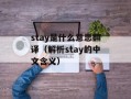 stay是什么意思翻译（解析stay的中文含义）