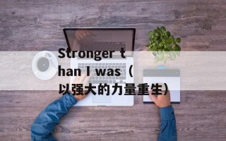 Stronger than I was（以强大的力量重生）